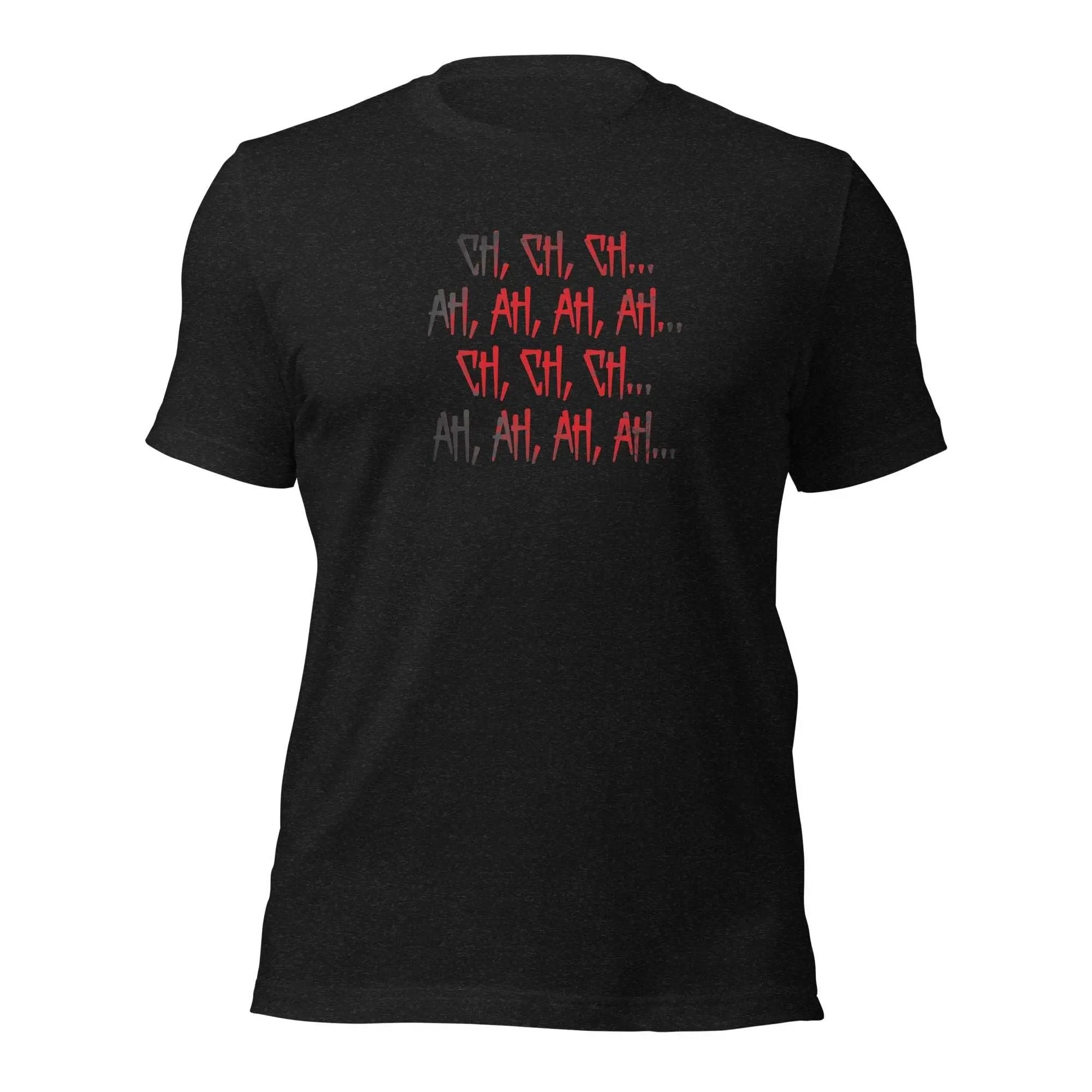 Ch Ch Ch, Ah Ah Ah Unisex t-shirt