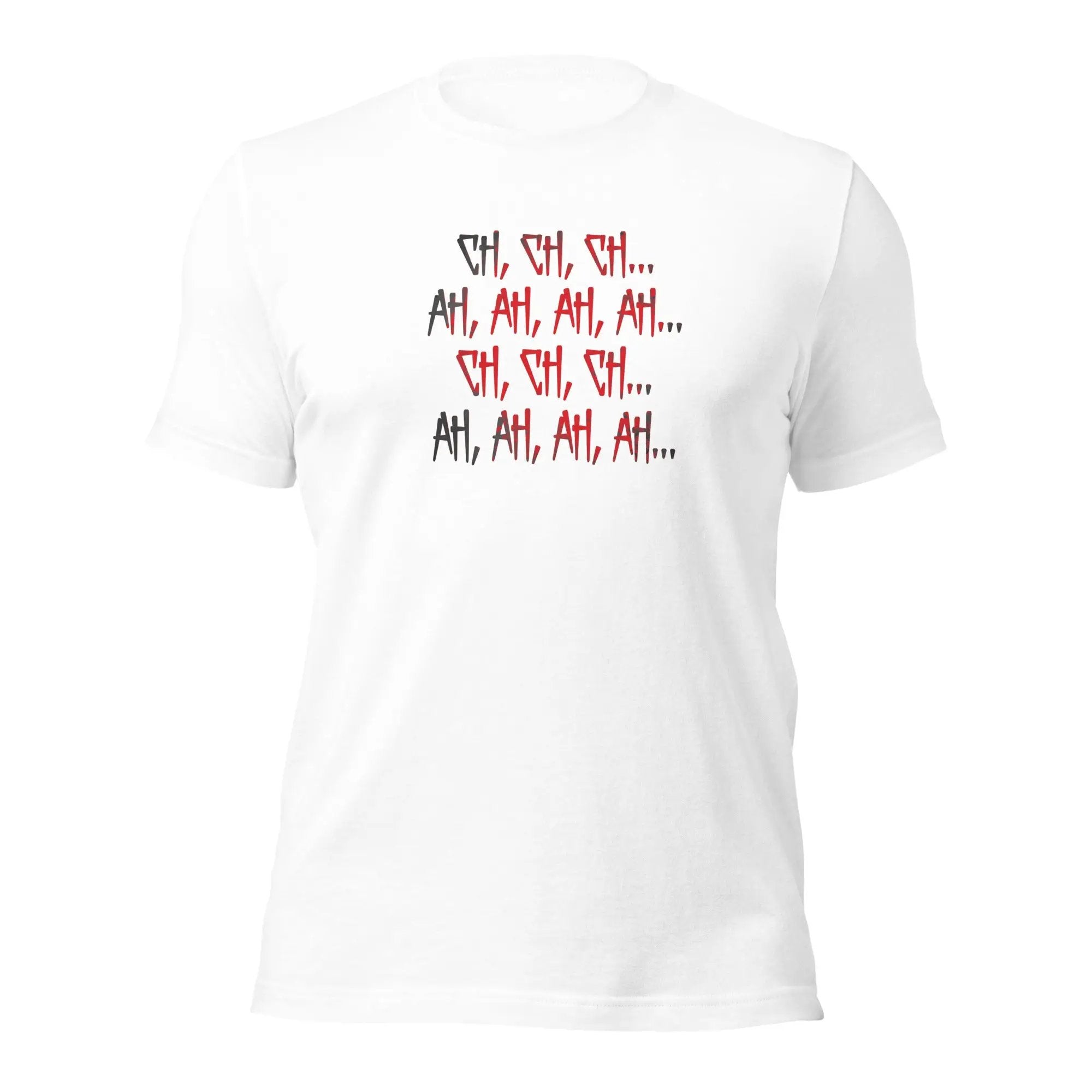 Ch Ch Ch, Ah Ah Ah Unisex t-shirt