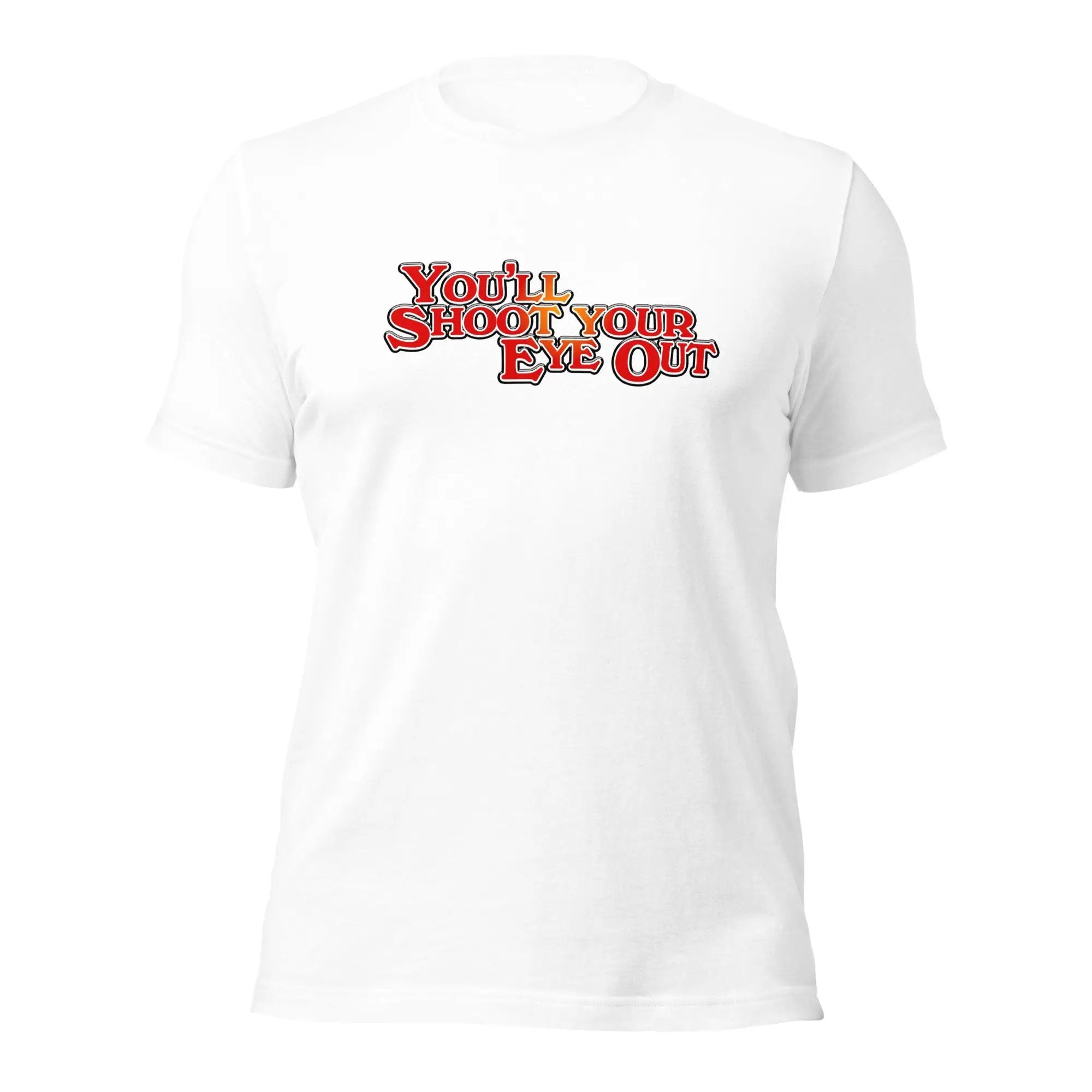 a white t - shirt with the words you're shot your eye out