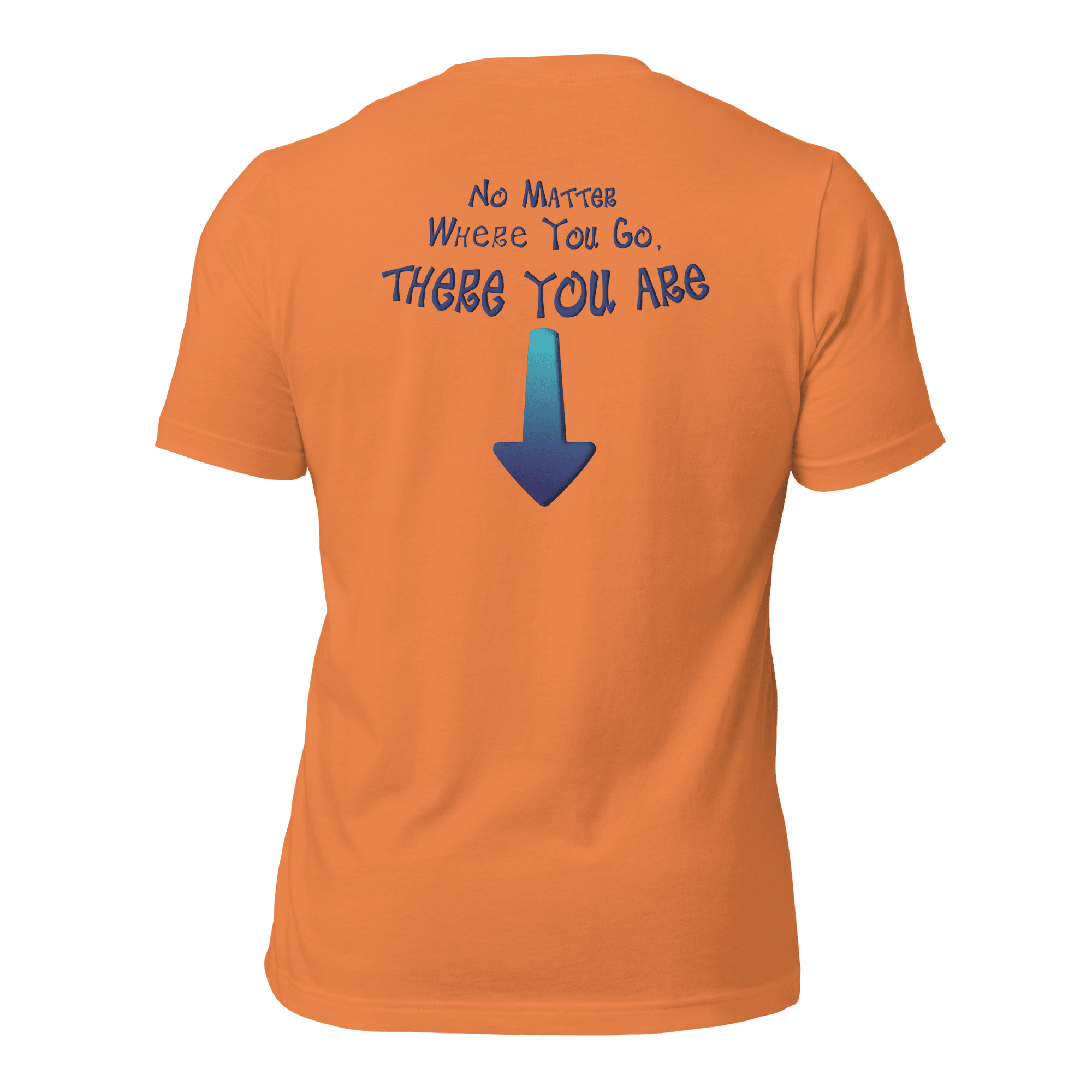 No Matter Where You Go, There You Are Unisex t-shirt (BACK) VAWDesigns