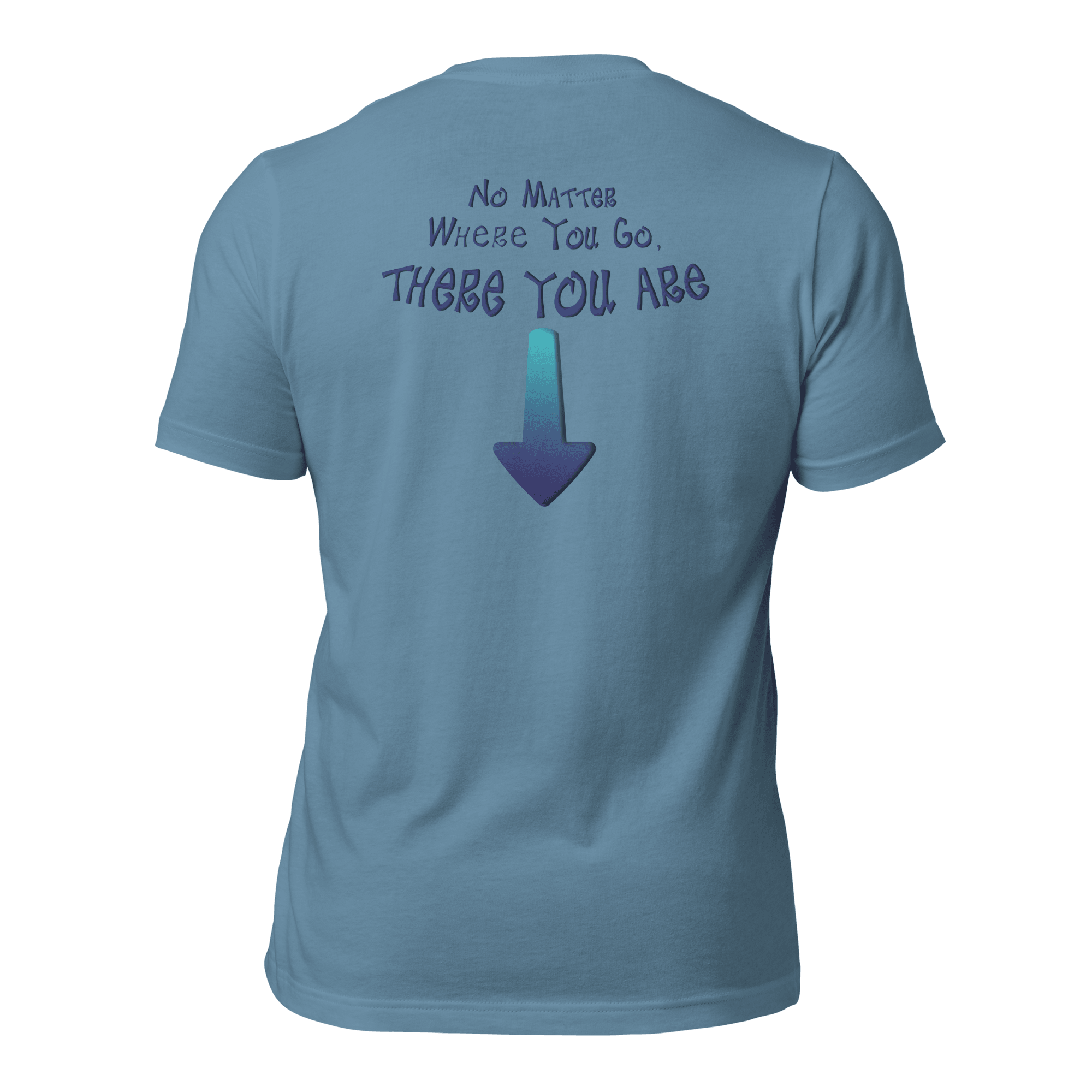No Matter Where You Go, There You Are Unisex t-shirt (BACK) VAWDesigns