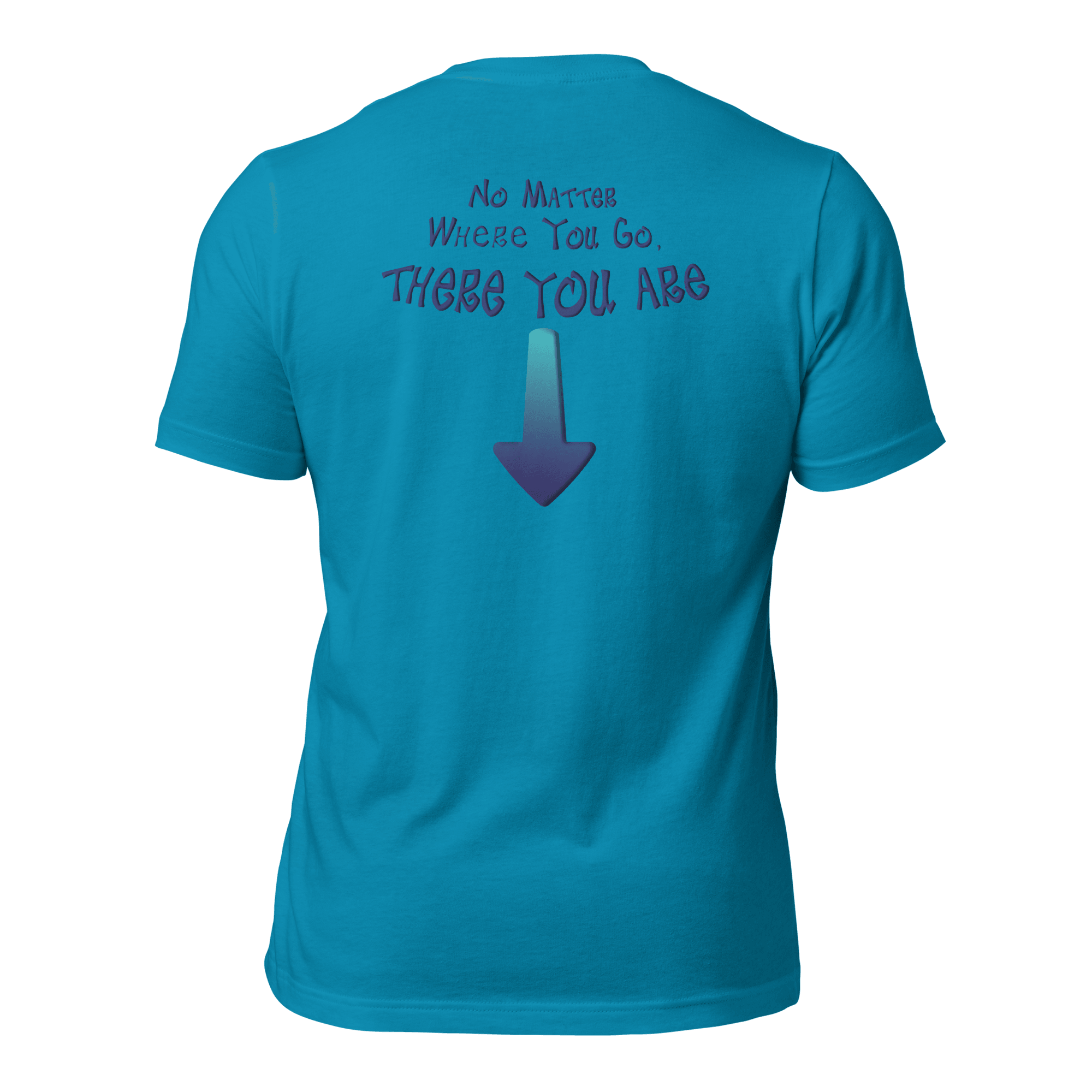 No Matter Where You Go, There You Are Unisex t-shirt (BACK) VAWDesigns