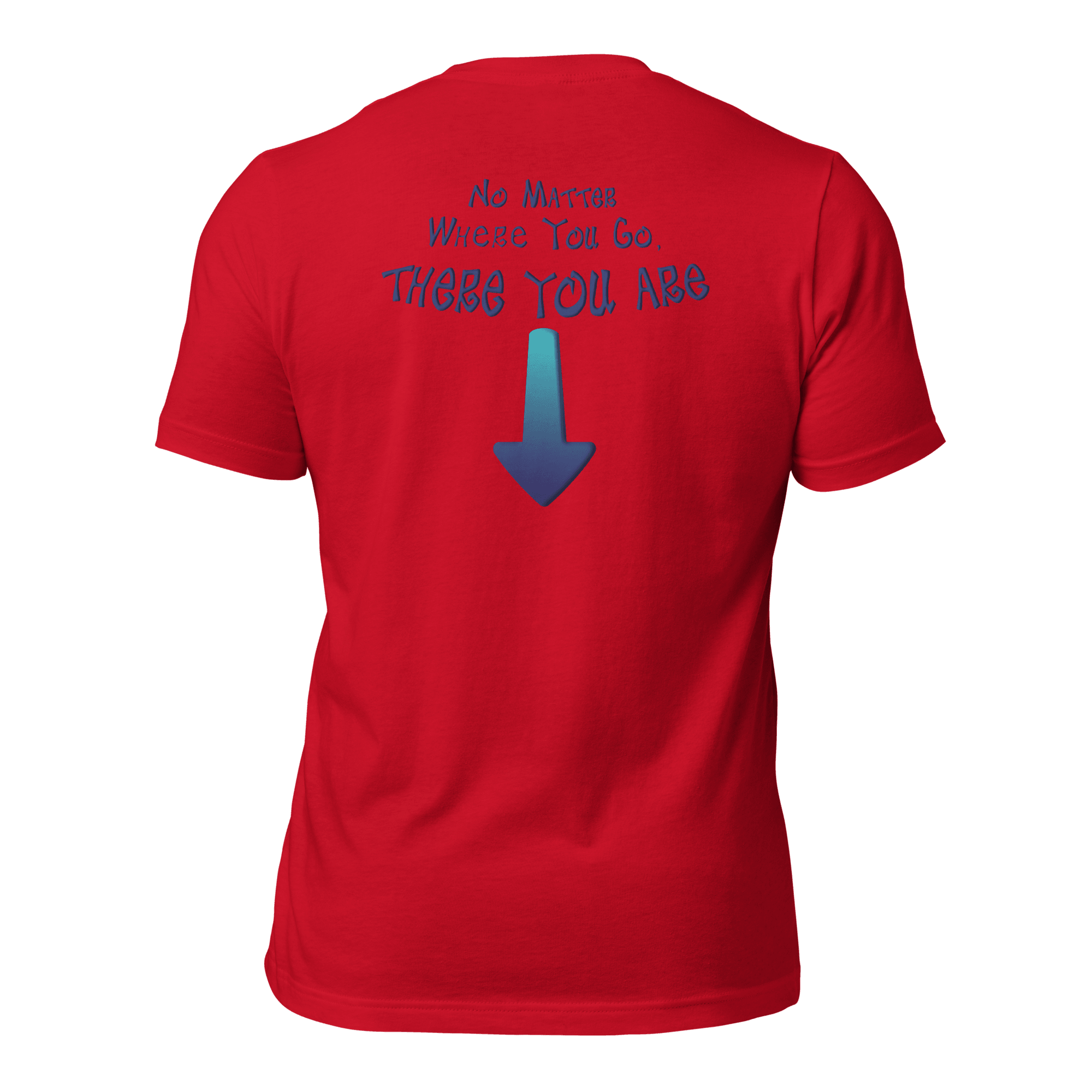 No Matter Where You Go, There You Are Unisex t-shirt (BACK) VAWDesigns