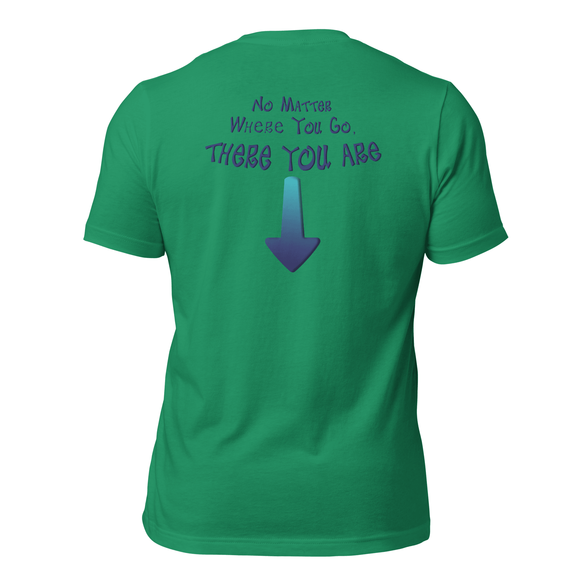No Matter Where You Go, There You Are Unisex t-shirt (BACK) VAWDesigns