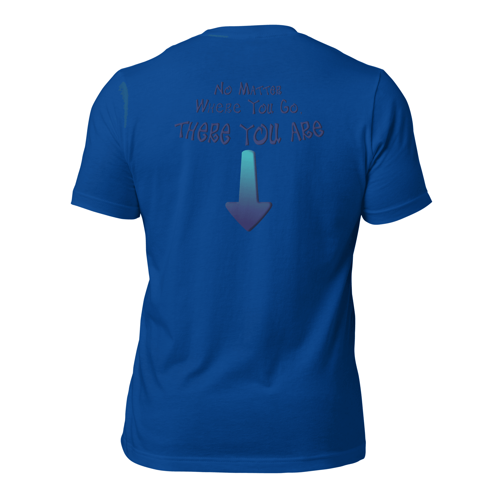 No Matter Where You Go, There You Are Unisex t-shirt (BACK) VAWDesigns
