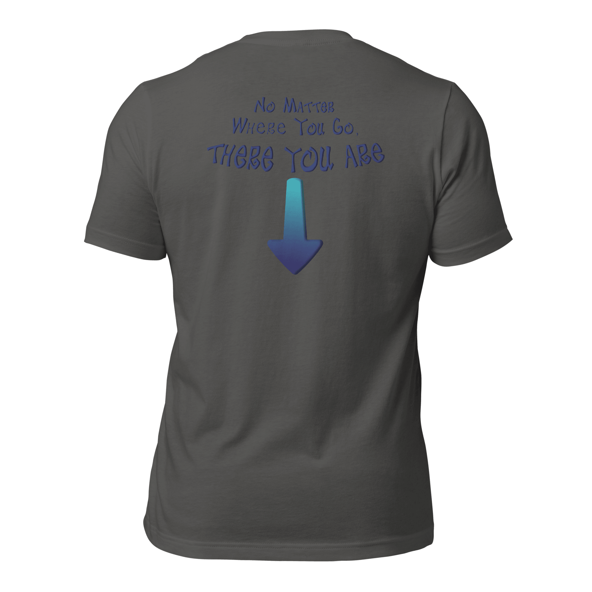 No Matter Where You Go, There You Are Unisex t-shirt (BACK) VAWDesigns