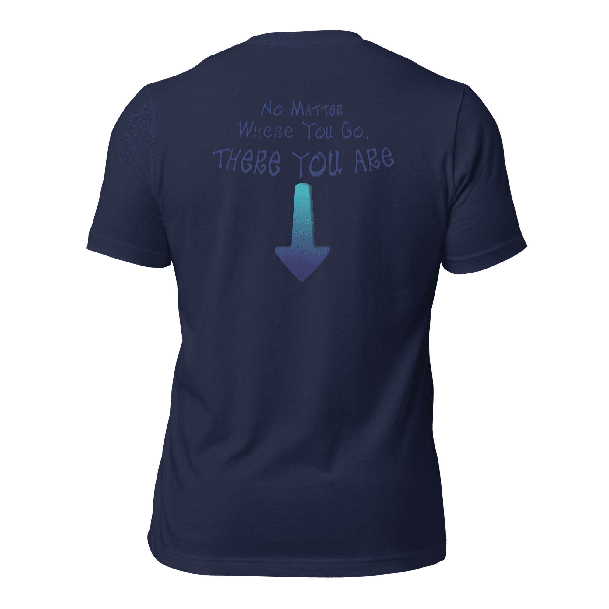 No Matter Where You Go, There You Are Unisex t-shirt (BACK) VAWDesigns