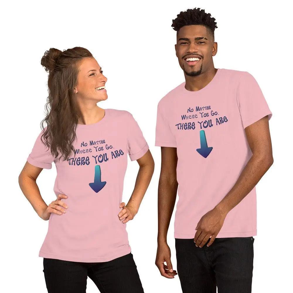 No Matter Where You Go, There You Are Unisex t-shirt VAWDesigns