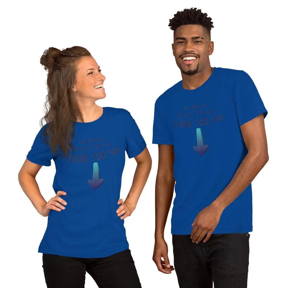 No Matter Where You Go, There You Are Unisex t-shirt VAWDesigns