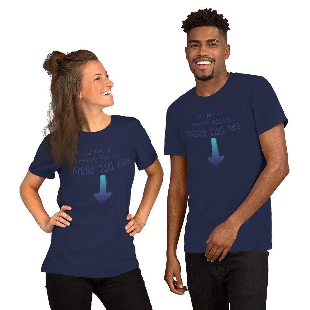 No Matter Where You Go, There You Are Unisex t-shirt VAWDesigns