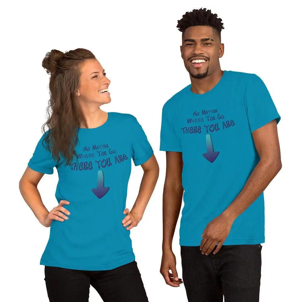 No Matter Where You Go, There You Are Unisex t-shirt VAWDesigns