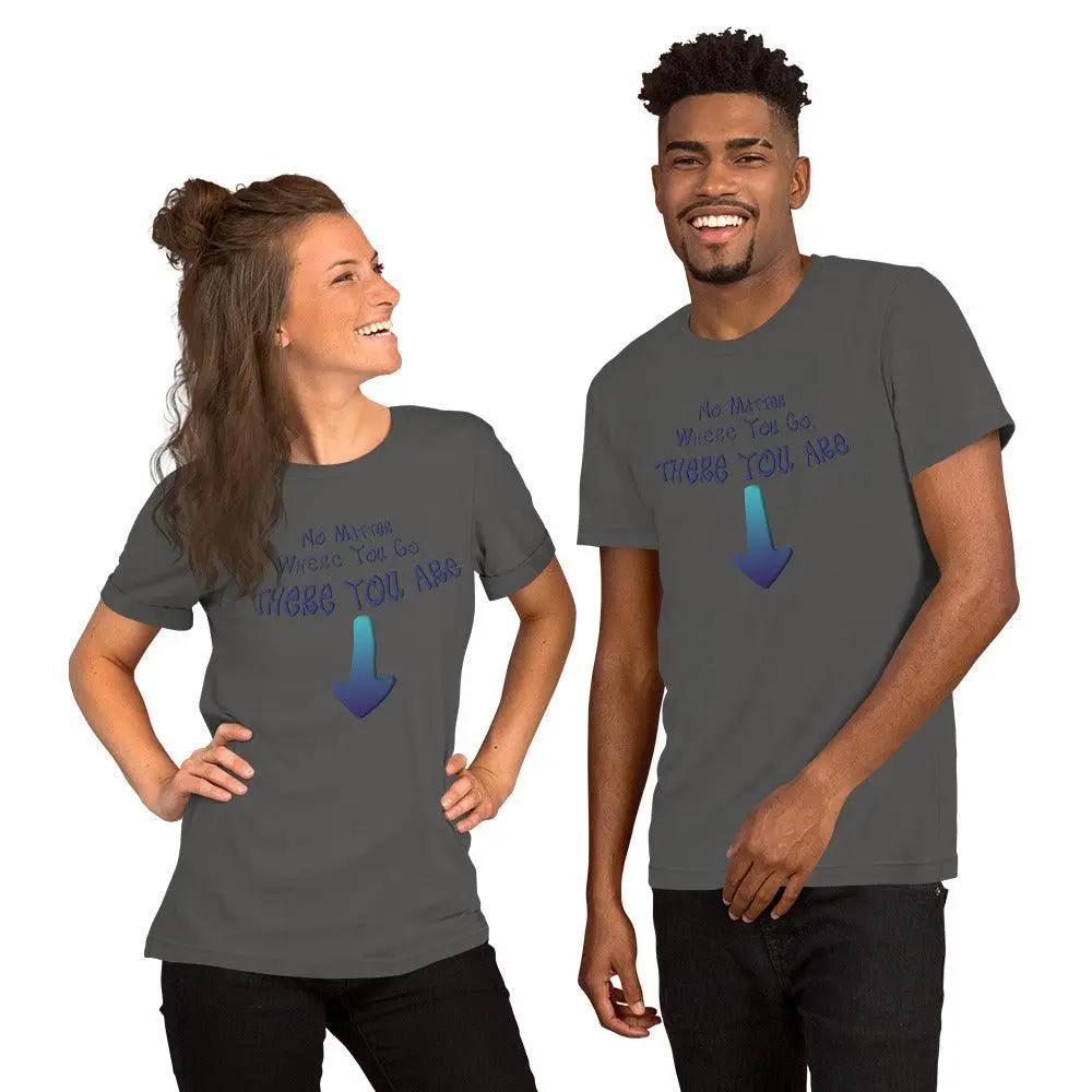 No Matter Where You Go, There You Are Unisex t-shirt VAWDesigns