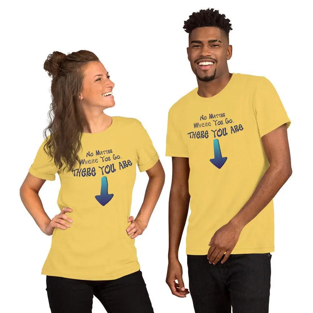 No Matter Where You Go, There You Are Unisex t-shirt VAWDesigns