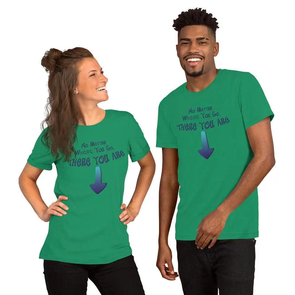 No Matter Where You Go, There You Are Unisex t-shirt VAWDesigns