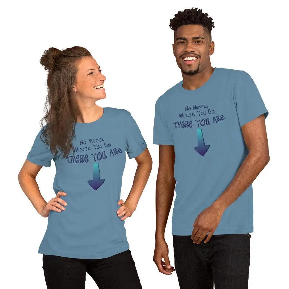 No Matter Where You Go, There You Are Unisex t-shirt VAWDesigns