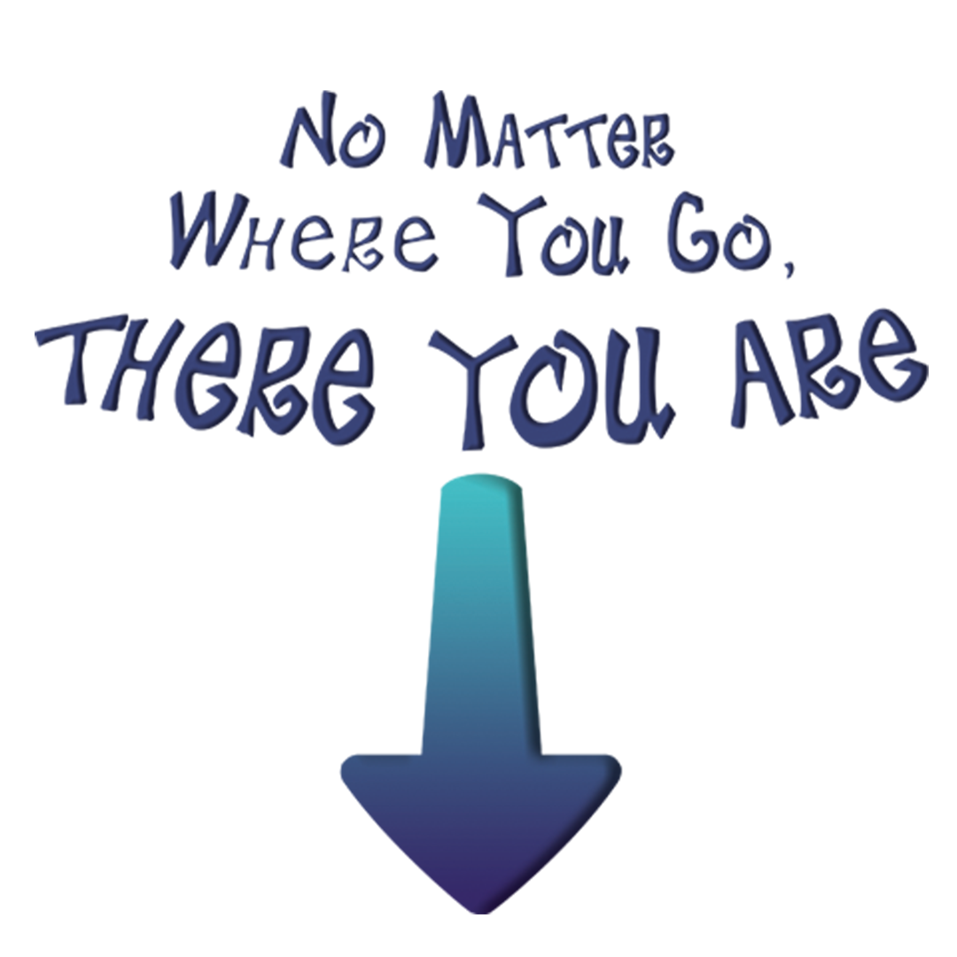 No Matter Where You Go, There You Are
