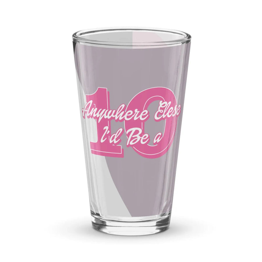 Anywhere Else I’d Be a 10 Shaker pint glass