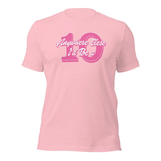 Anywhere Else I’d Be a 10 Unisex t-shirt