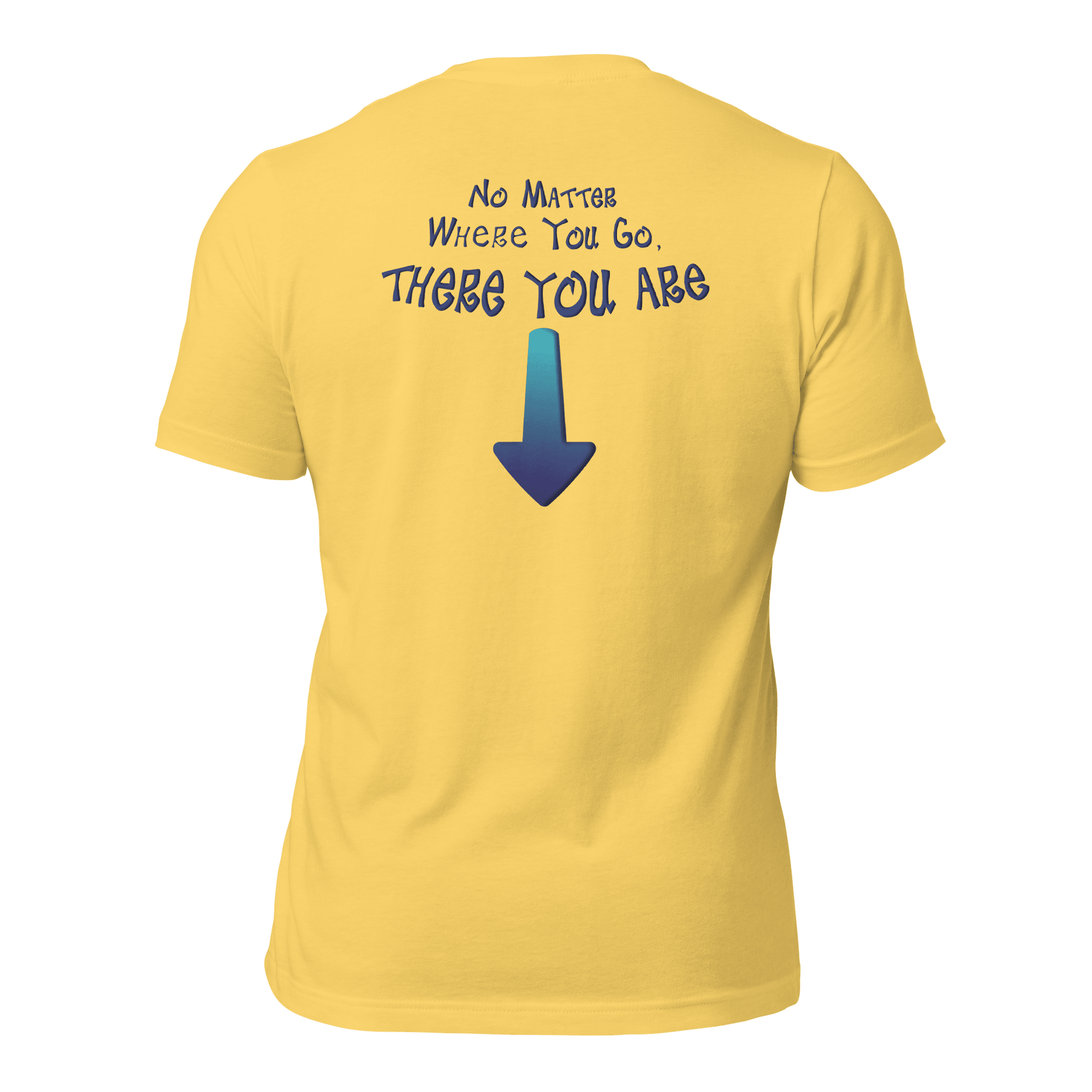 No Matter Where You Go, There You Are Unisex t-shirt (BACK) VAWDesigns