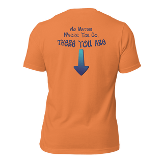 No Matter Where You Go, There You Are Unisex t-shirt (BACK) VAWDesigns