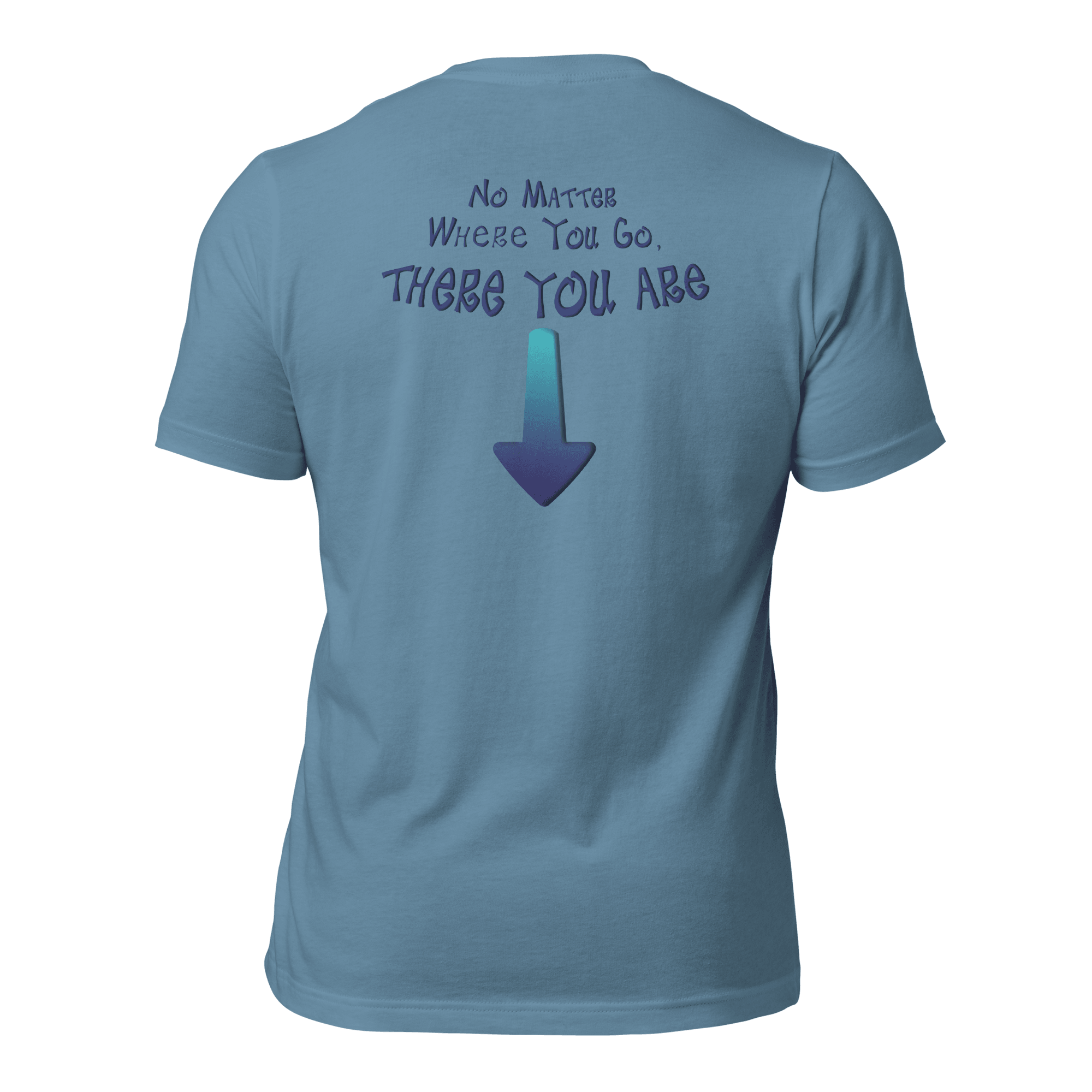No Matter Where You Go, There You Are Unisex t-shirt (BACK)