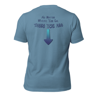 No Matter Where You Go, There You Are Unisex t-shirt (BACK) VAWDesigns