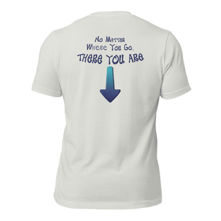 No Matter Where You Go, There You Are Unisex t-shirt (BACK) VAWDesigns