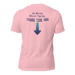 No Matter Where You Go, There You Are Unisex t-shirt (BACK) VAWDesigns