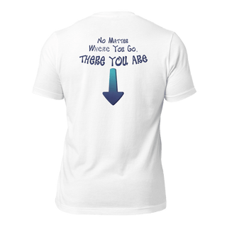 No Matter Where You Go, There You Are Unisex t-shirt (BACK) VAWDesigns