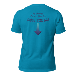 No Matter Where You Go, There You Are Unisex t-shirt (BACK) VAWDesigns