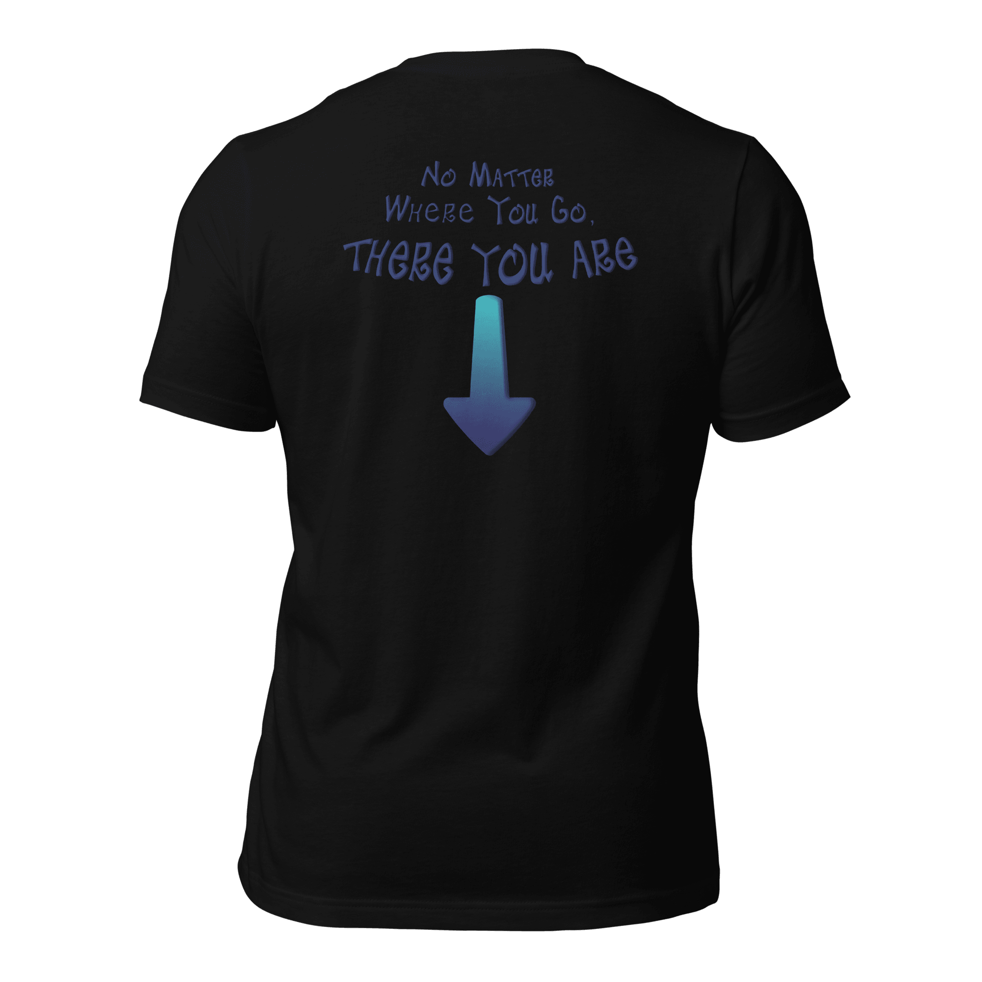 No Matter Where You Go, There You Are Unisex t-shirt (BACK) VAWDesigns
