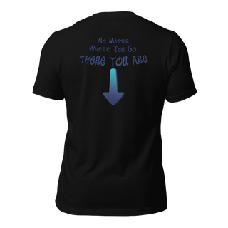 No Matter Where You Go, There You Are Unisex t-shirt (BACK) VAWDesigns