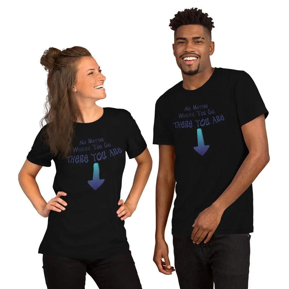 No Matter Where You Go, There You Are Unisex t-shirt VAWDesigns