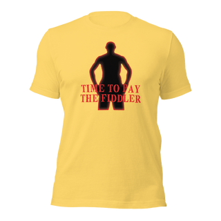 Time To Pay The Fiddler Unisex t-shirt