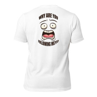 Why Are You Following Me? Unisex t-shirt VAWDesigns